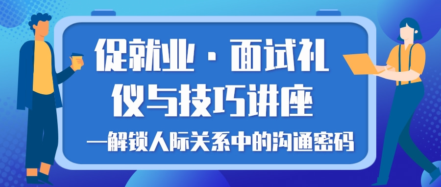 促就业·面试礼仪与技巧讲座——解锁人际关系中的沟通密码